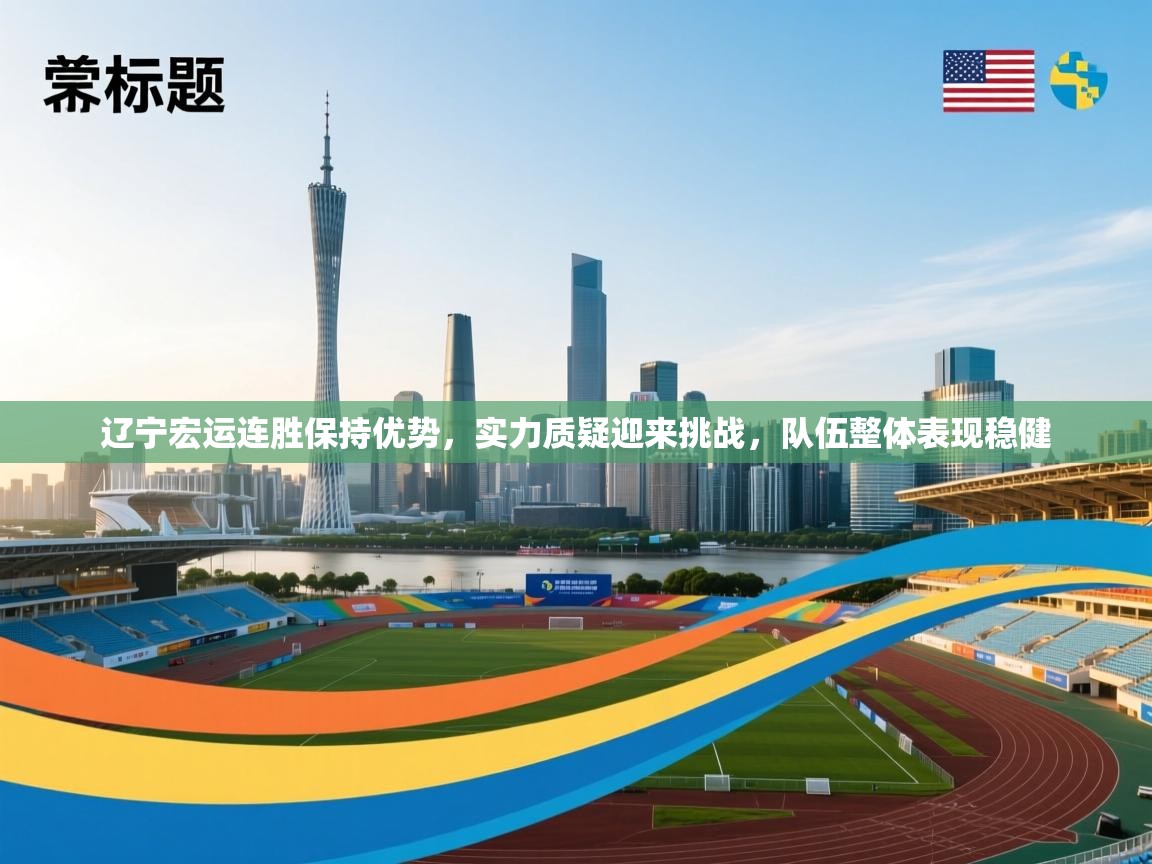 辽宁宏运连胜保持优势，实力质疑迎来挑战，队伍整体表现稳健  第1张